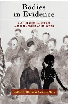 Poza produsului Bodies in Evidence: Race, Gender, and Science in Sexual Assault Adjudication - Heather R. Hlavka