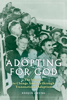 Adopting for God: The Mission to Change America Through Transnational Adoption - Soojin Chung