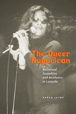 The Queer Nuyorican: Racialized Sexualities and Aesthetics in Loisaida - Karen Jaime