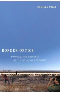 Coperta cărții 'Border Optics: Surveillance Cultures on the Us-Mexico Frontier - Camilla Fojas'
