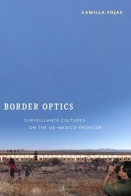 Coperta cărții 'Border Optics: Surveillance Cultures on the Us-Mexico Frontier - Camilla Fojas'