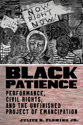 Black Patience: Performance, Civil Rights, and the Unfinished Project of Emancipation - Julius B. Fleming Jr