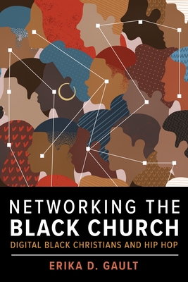Networking the Black Church: Digital Black Christians and Hip Hop - Erika D. Gault