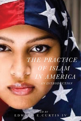 The Practice of Islam in America: An Introduction - Edward E. Curtis Iv