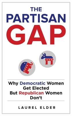The Partisan Gap: Why Democratic Women Get Elected But Republican Women Don't - Laurel Elder