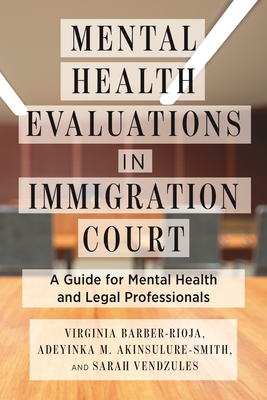 Mental Health Evaluations in Immigration Court: A Guide for Mental Health and Legal Professionals - Virginia Barber-rioja