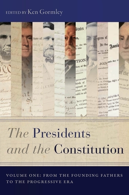 The Presidents and the Constitution, Volume One: From the Founding Fathers to the Progressive Era - Ken Gormley