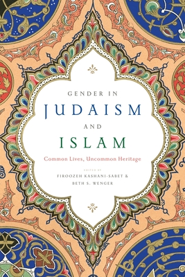 Gender in Judaism and Islam: Common Lives, Uncommon Heritage - Firoozeh Kashani-sabet