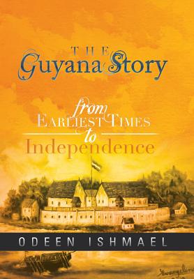 The Guyana Story: From Earliest Times to Independence - Odeen Ishmael