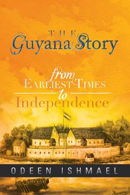 The Guyana Story: From Earliest Times to Independence - Odeen Ishmael