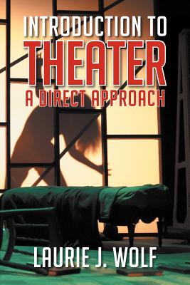 Introduction to Theater: A Direct Approach - Laurie J. Wolf