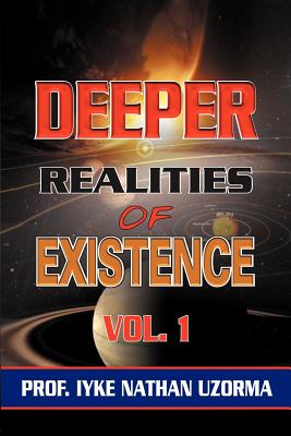 Deeper Realities of Existence: Volume One - Iyke Nathan Uzorma