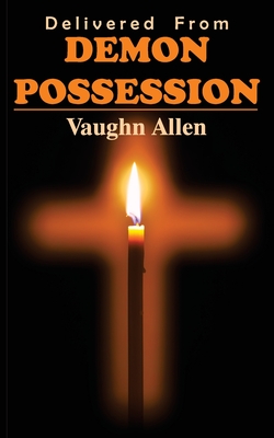 Delivered from Demon Possession - Vaughn Allen