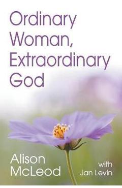 Coperta cărții 'Ordinary Woman, Extraordinary God - Alison Mcleod'