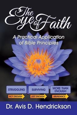 The Eye of Faith: A Practical Application of Bible Principles - Avis D. Hendrickson