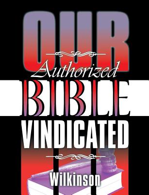 Our Authorized Bible Vindicated - Benjamin George Wilkinson