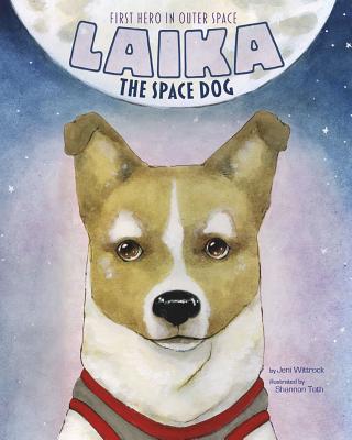 Laika the Space Dog: First Hero in Outer Space - Jeni Wittrock