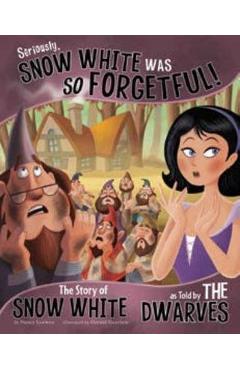 Coperta cărții 'Seriously, Snow White Was So Forgetful!: The Story of Snow White as Told by the Dwarves - Nancy Loewen'