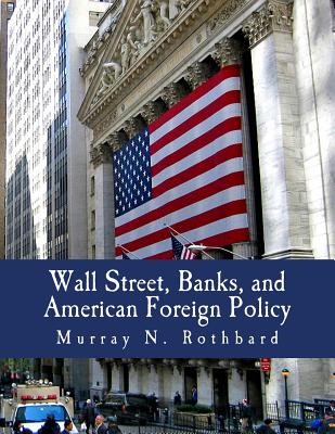 Wall Street, Banks, and American Foreign Policy (Large Print Edition) - Justin Raimondo