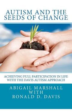 Coperta cărții 'Autism and the Seeds of Change: Achieving Full Participation in Life through the Davis Autism Approach - Ronald Dell'
