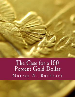 The Case for a 100 Percent Gold Dollar (Large Print Edition) - Murray N. Rothbard