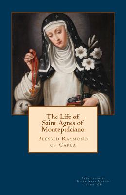 The Life of Saint Agnes of Montepulciano - Mary Martin Jacobs Op