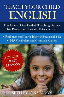 Teach Your Child English: Fun One to One English Teaching Games For Parents and Private Tutors of ESL - Shelley Ann Vernon
