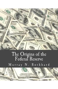 Poza produsului The Origins of the Federal Reserve (Large Print Edition) - Murray N. Rothbard