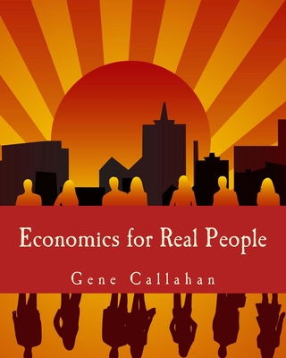 Economics for Real People (Large Print Edition): An Introduction to the Austrian School - Gene Callahan
