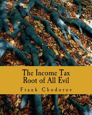 The Income Tax (Large Print Edition): Root of All Evil - J. Bracken Lee