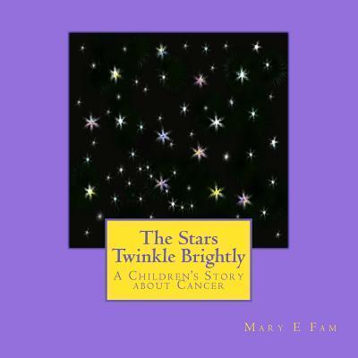 The Stars Twinkle Brightly: A Children's Story about Cancer - Mary E. Fam