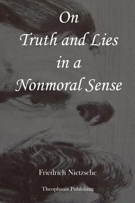 On Truth and Lies in a Nonmoral Sense - Friedrich Wilhelm Nietzsche