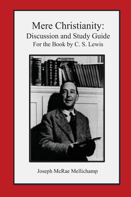 Mere Christianity: Discussion and Study Guide for the Book by C. S. Lewis - Joseph Mcrae Mellichamp