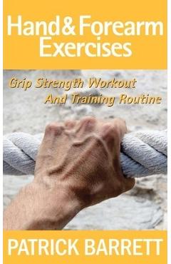 Coperta cărții 'Hand And Forearm Exercises: Grip Strength Workout And Training Routine - Patrick Barrett'