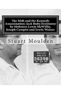 Coperta cărții 'The Mob and the Kennedy Assassination: Jack Ruby.Testimony by Mobsters Lewis McWillie, Joseph Campisi and Irwin Weiner'