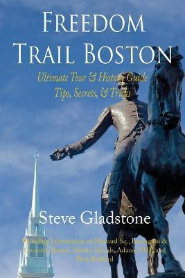 Freedom Trail Boston - Ultimate Tour & History Guide - Tips, Secrets, & Tricks - Steve Gladstone