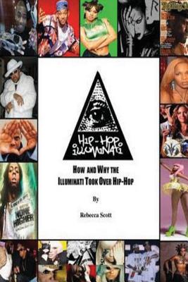 Hip Hop Illuminati: How and Why the Illuminati Took Over Hip Hop - Rebecca Holly Hood Scott