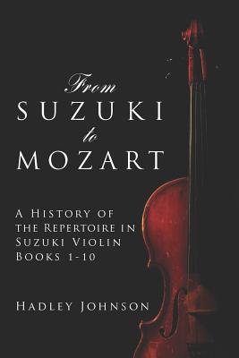 From Suzuki to Mozart: A History of the Repertoire in Suzuki Violin Books 1-10 - Hadley Johnson
