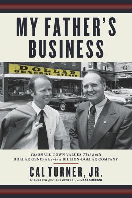 My Father's Business: The Small-Town Values That Built Dollar General Into a Billion-Dollar Company - Cal Turner