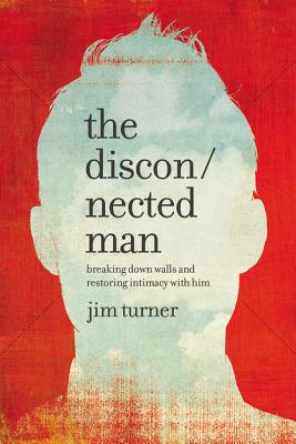The Disconnected Man: Breaking Down Walls and Restoring Intimacy with Him - Jim Turner