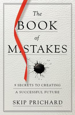 The Book of Mistakes: 9 Secrets to Creating a Successful Future - Skip Prichard