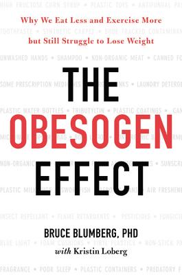 The Obesogen Effect: Why We Eat Less and Exercise More But Still Struggle to Lose Weight - Bruce Blumberg