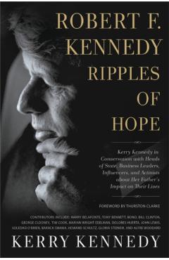 Robert F. Kennedy: Ripples of Hope: Kerry Kennedy in Conversation with Heads of State, Business Leaders, Influencers, and Activists about Her Father's - Kerry Kennedy