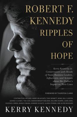 Robert F. Kennedy: Ripples of Hope: Kerry Kennedy in Conversation with Heads of State, Business Leaders, Influencers, and Activists about Her Father's - Kerry Kennedy