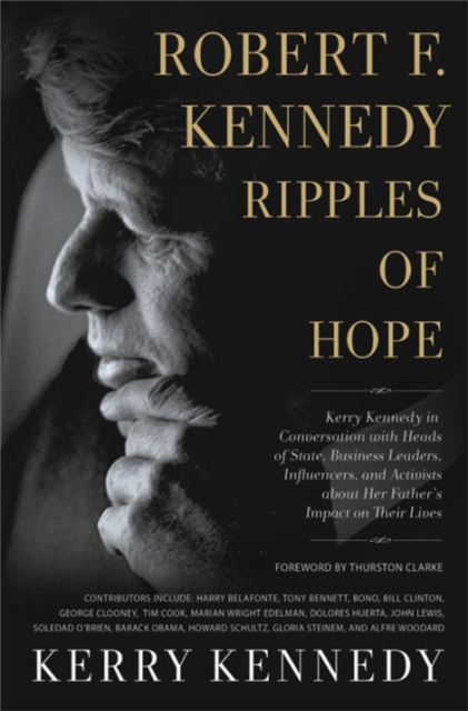 Robert F. Kennedy: Ripples of Hope: Kerry Kennedy in Conversation with Heads of State, Business Leaders, Influencers, and Activists about Her Father's - Kerry Kennedy