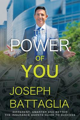 The Power of You: Different, Smarter and Better - The Insurance Agents Guide to Success - Joseph Battaglia