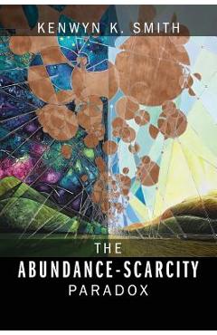Coperta cărții 'The Abundance-Scarcity Paradox - Kenwyn K. Smith'