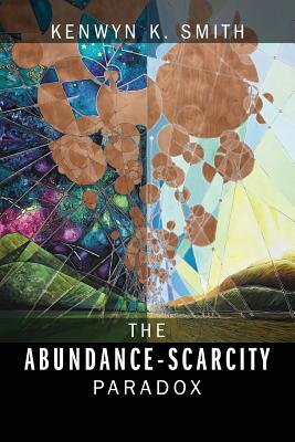 The Abundance-Scarcity Paradox - Kenwyn K. Smith