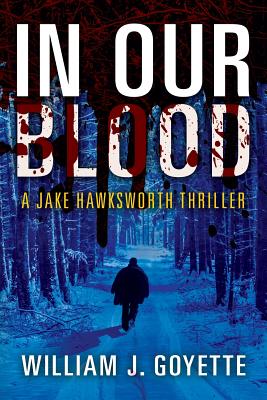 In Our Blood: A Jake Hawksworth Thriller - William J. Goyette