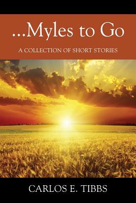 ...Myles to Go: A Collection of Short Stories - Carlos E. Tibbs